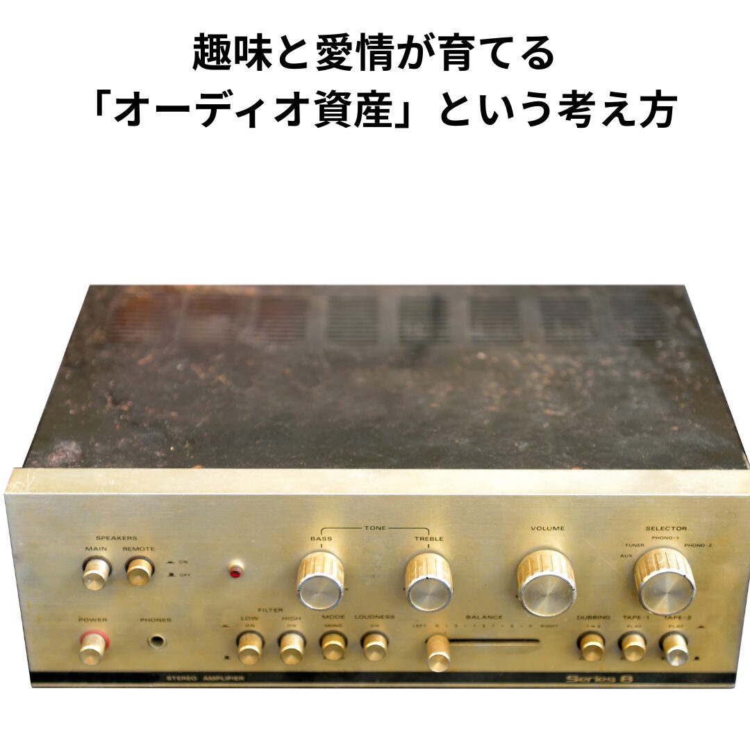 趣味と愛情が育てる「オーディオ資産」という考え方