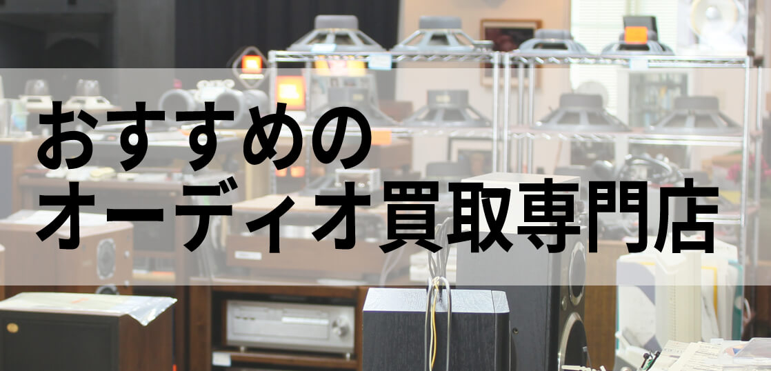 オーディオ専門店が教えるオーディオ買取をお得に利用するコツ