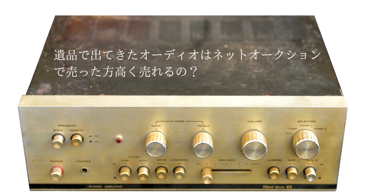 遺品で出てきたオーディオはネットオークションで売った方高く売れる？