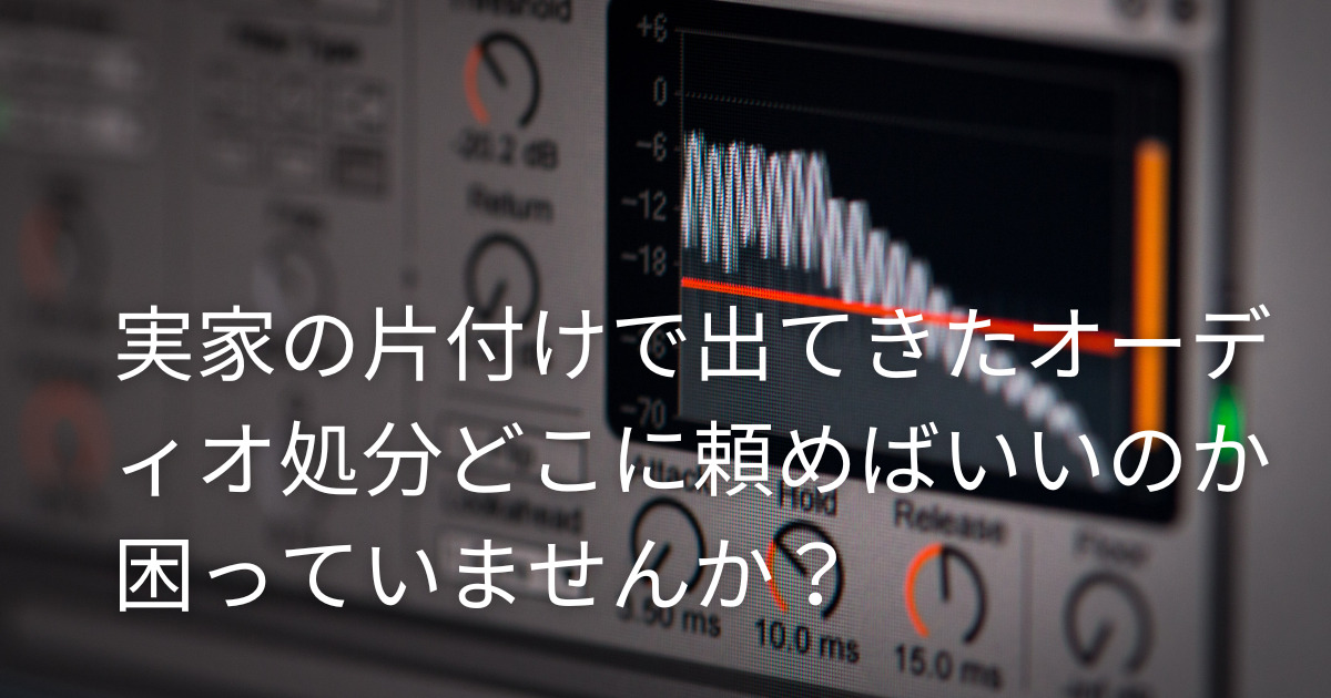 実家の片付けで出てきたオーディオの買取をどこに頼めばいいかわからない方へ