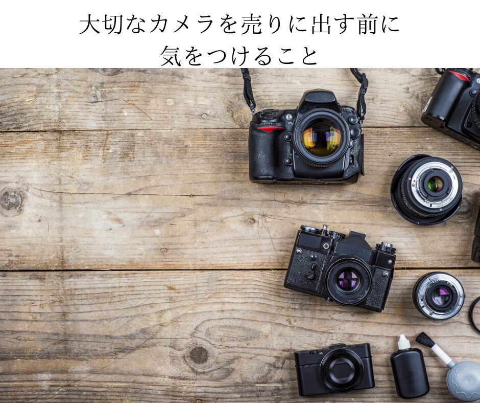 【カメラ 買取 注意点】大切なカメラを売りに出す前に気をつけること