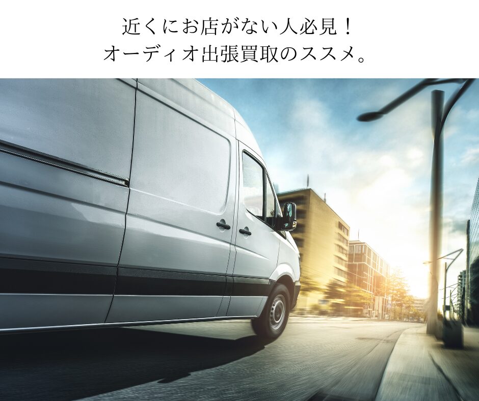 近くにお店がない人必見！オーディオ出張買取のススメ。