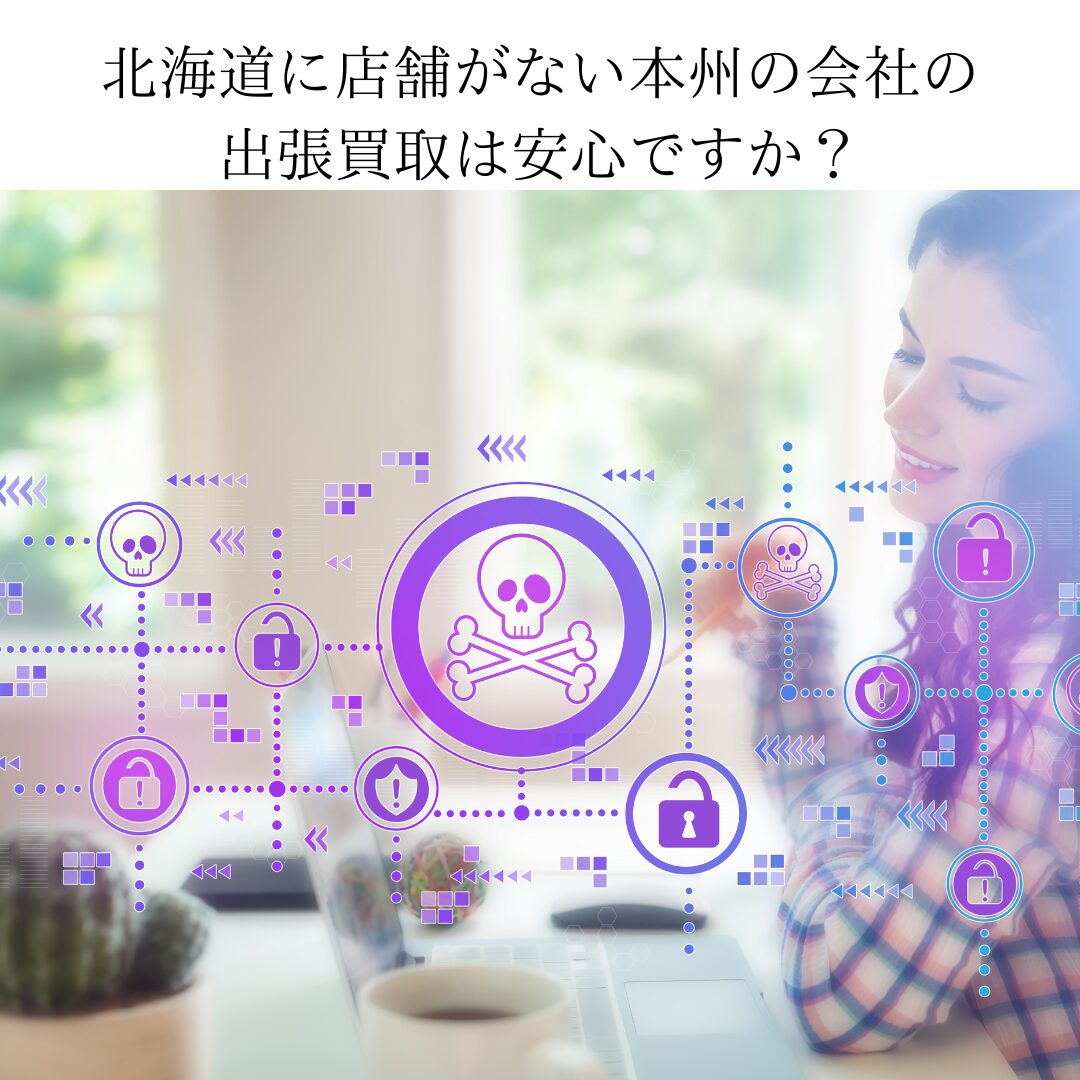 北海道に店舗がない本州の会社の出張買取は安心ですか？