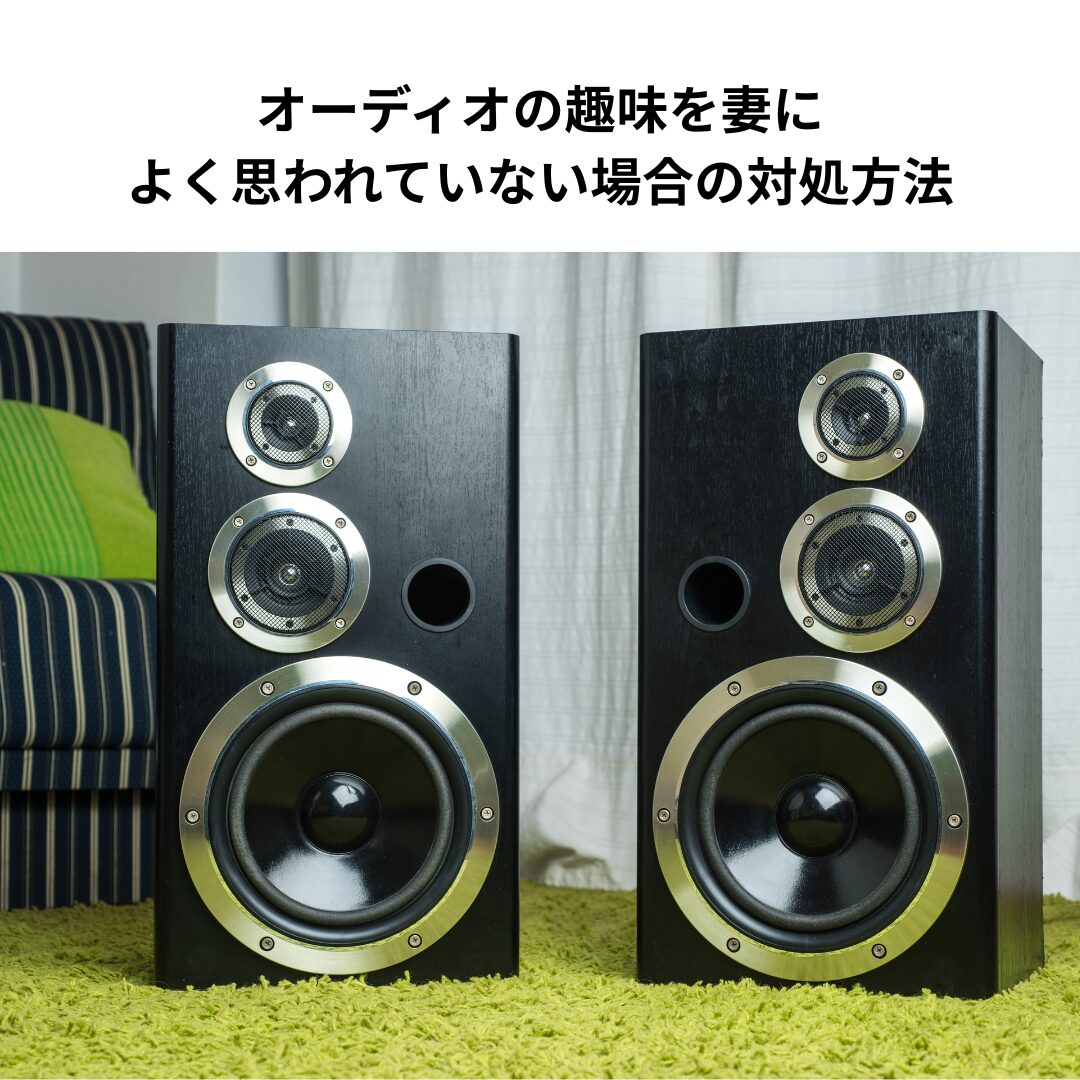 オーディオの趣味を妻によく思われていない場合の対処方法