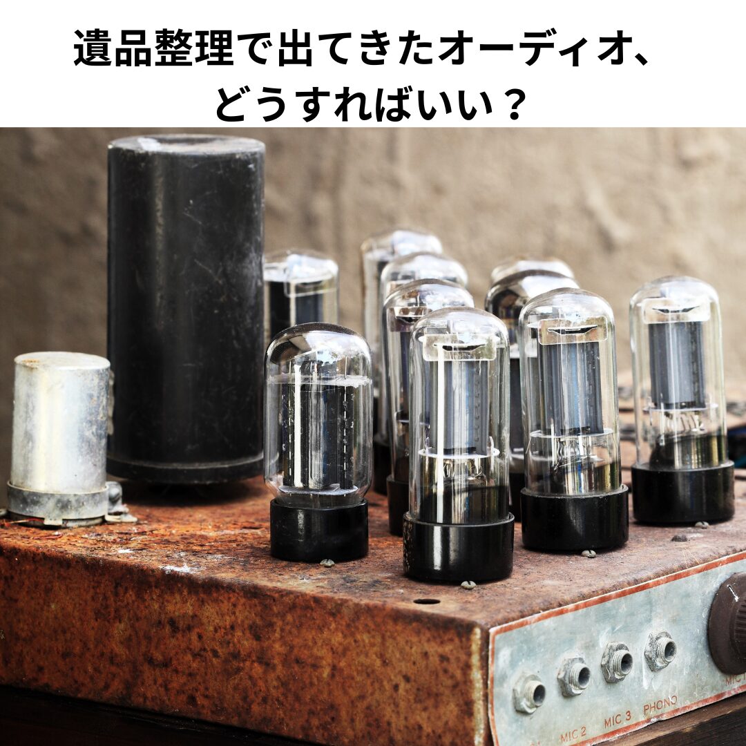 遺品整理で出てきたオーディオ、どうすればいい？