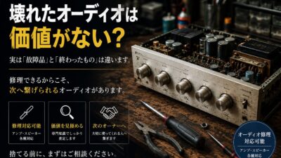 壊れたオーディオは価値がない？実は「故障品」と「終わったもの」は違います